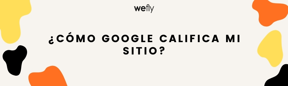 ¿Cómo Google califica mi sitio?