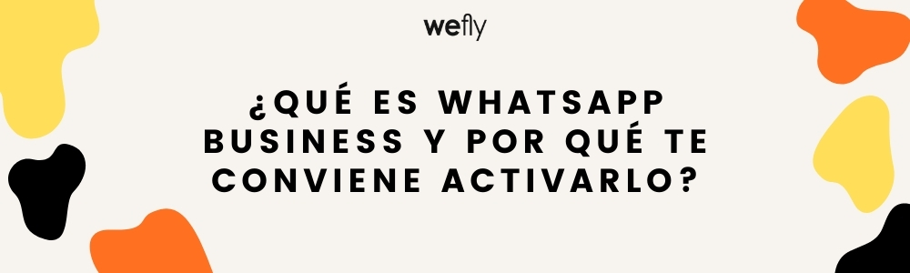 ¿Qué es WhatsApp Business y por qué te conviene activarlo?