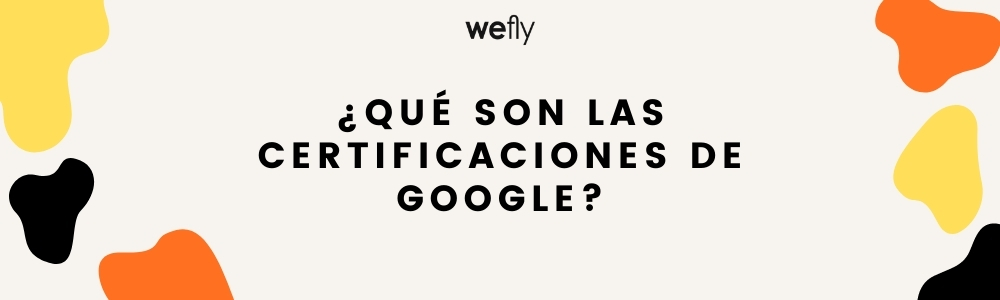 ¿Qué son las certificaciones de Google?